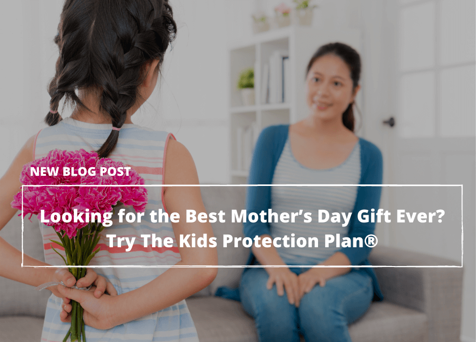 Looking for the Best Mother’s Day Gift Ever? Try The Kids Protection Plan