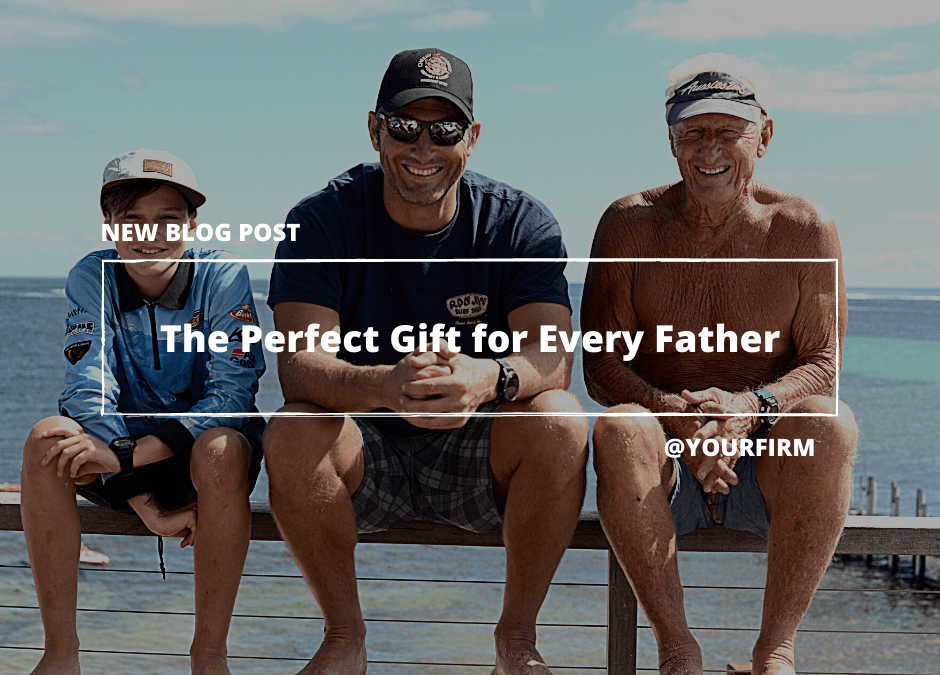 The Perfect Father’s Day Gift for Every Father