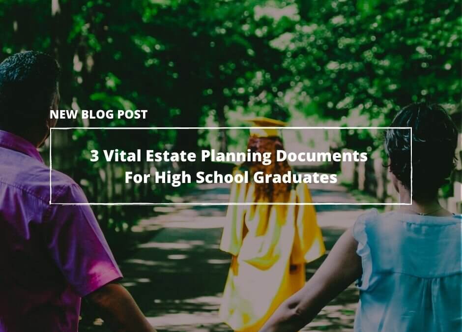 3 Vital Estate Planning Documents For High School Graduates