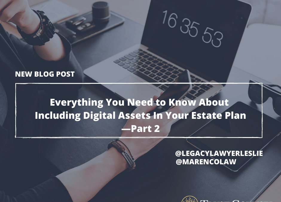 Everything You Need to Know About Including Digital Assets In Your Estate Plan—Part 2