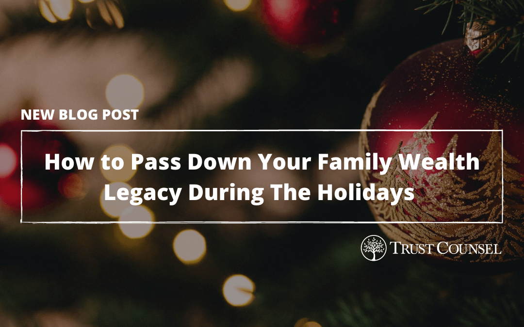 How to Pass Down Your Family Wealth Legacy During The Holidays