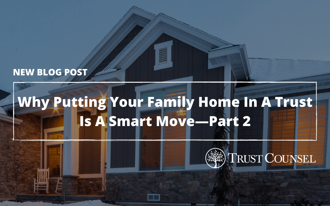 Why Putting Your Family Home In A Trust Is A Smart Move—Part 2