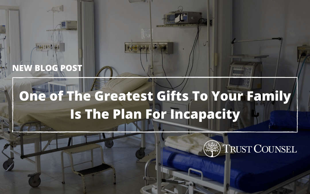 One of The Greatest Gifts To Your Family Is The Plan For Incapacity