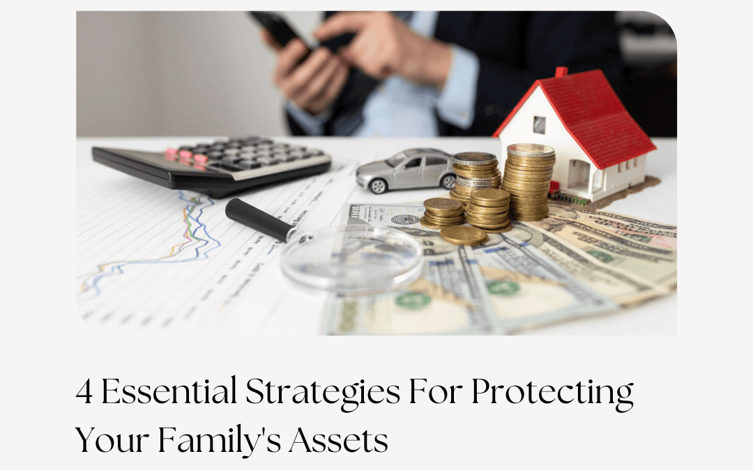 4 Essential Strategies For Protecting Your Family’s Assets