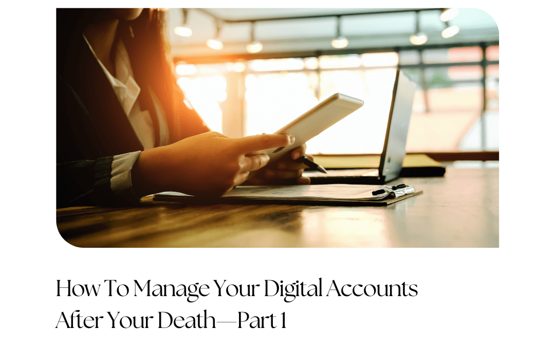 How To Manage Your Digital Accounts After Your Death—Part 1