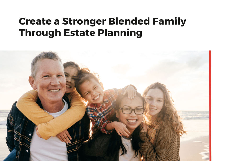 Create a Stronger Blended Family Through Estate Planning