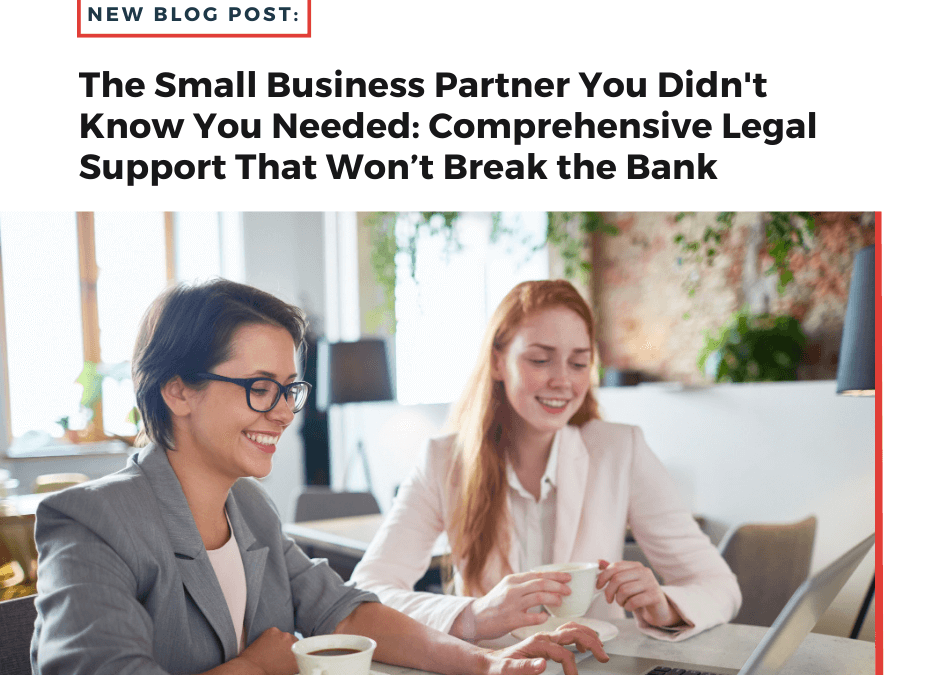 The Small Business Partner You Didn’t Know You Wanted: Comprehensive Legal Support that Won’t Break the Bank
