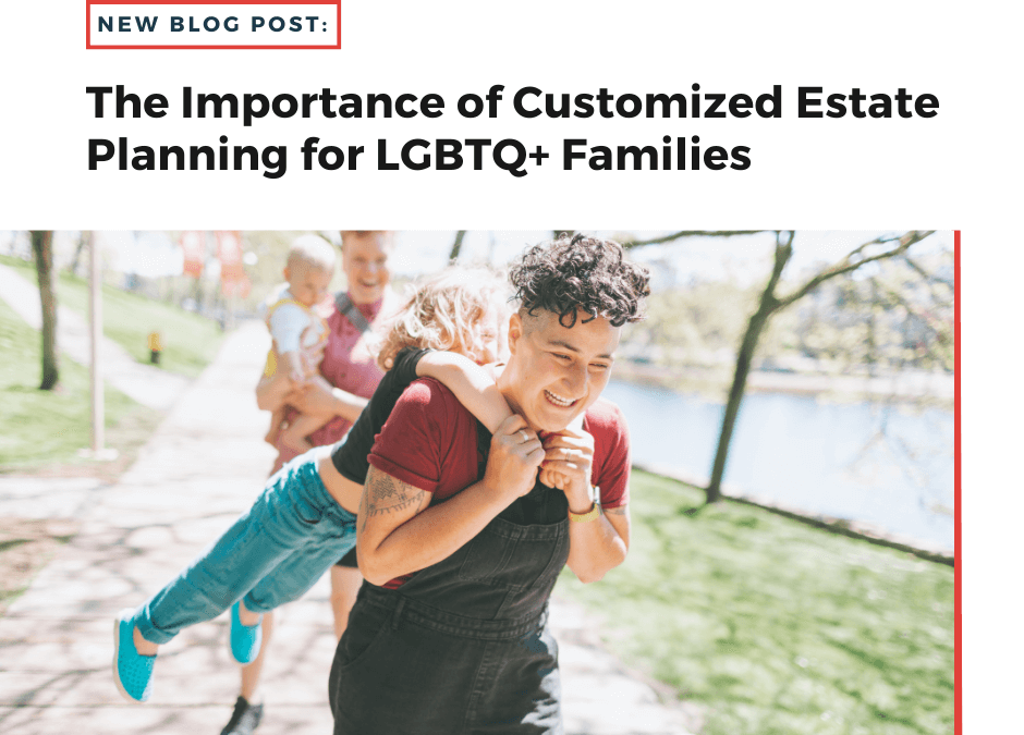 The Importance of Customized Estate Planning for LGBTQ+ Relationships – Part 1