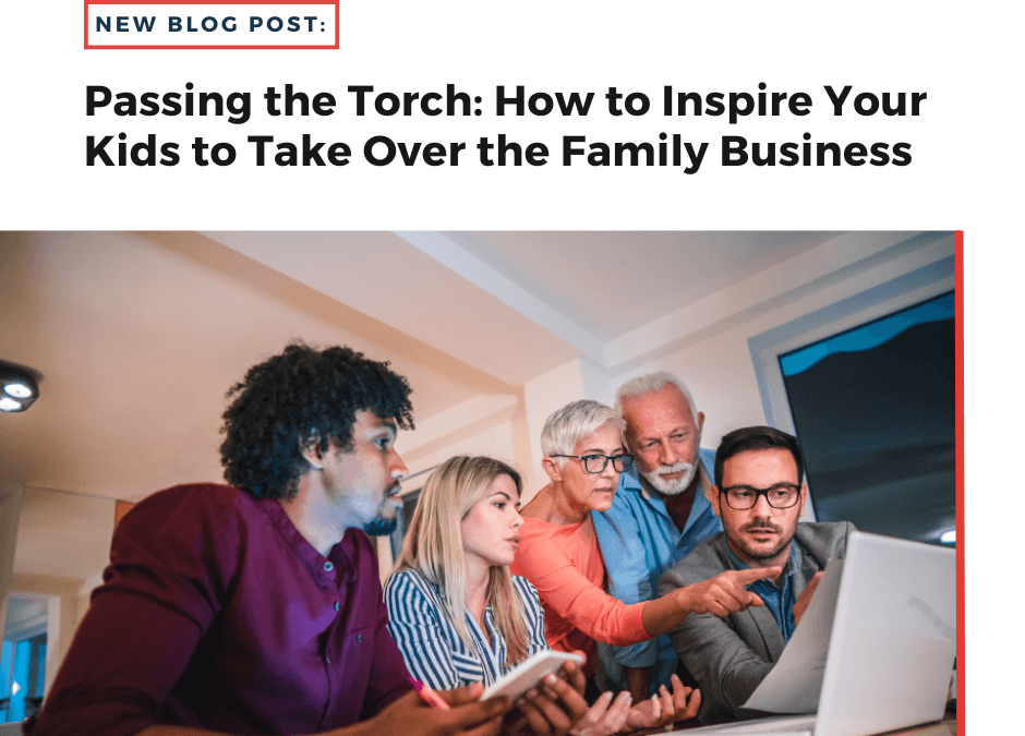 Passing the Torch: How to Inspire Your Kids to Take Over the Family Business