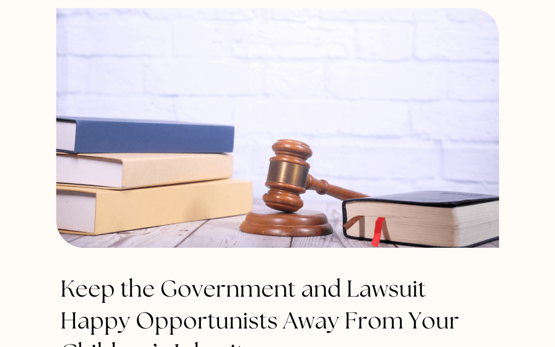 Keep the Government and Lawsuit Happy Opportunists Away From Your Children’s Inheritance