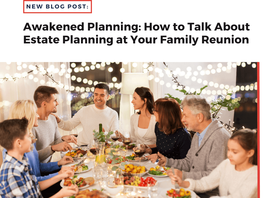 Awakened Planning: How to Talk About Estate Planning at Your Family Reunion