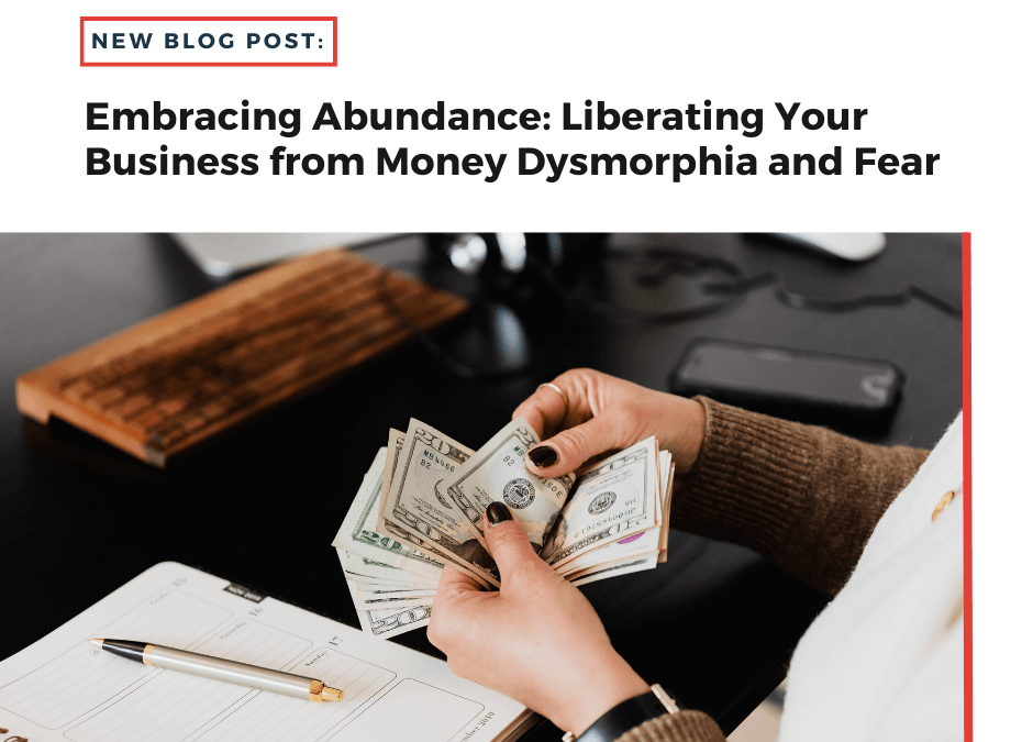 Embracing Abundance: Liberating Your Business from Money Dysmorphia and Fear