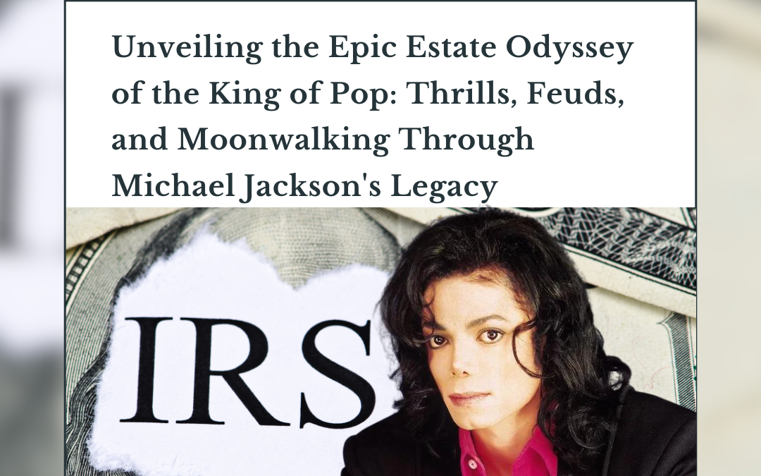 Unveiling the Epic Estate Odyssey of the King of Pop: Thrills, Feuds, and Moonwalking Through Michael Jackson’s Legac