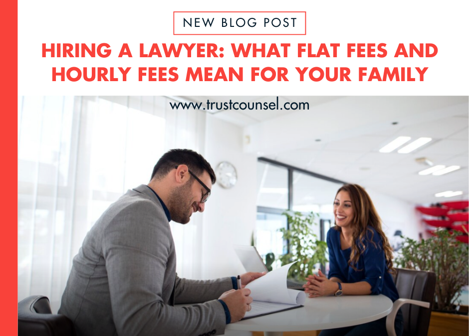 Hiring a Lawyer: What Flat Fees, Hourly Fees and Retainer Billing Could Mean For Your Life and Family