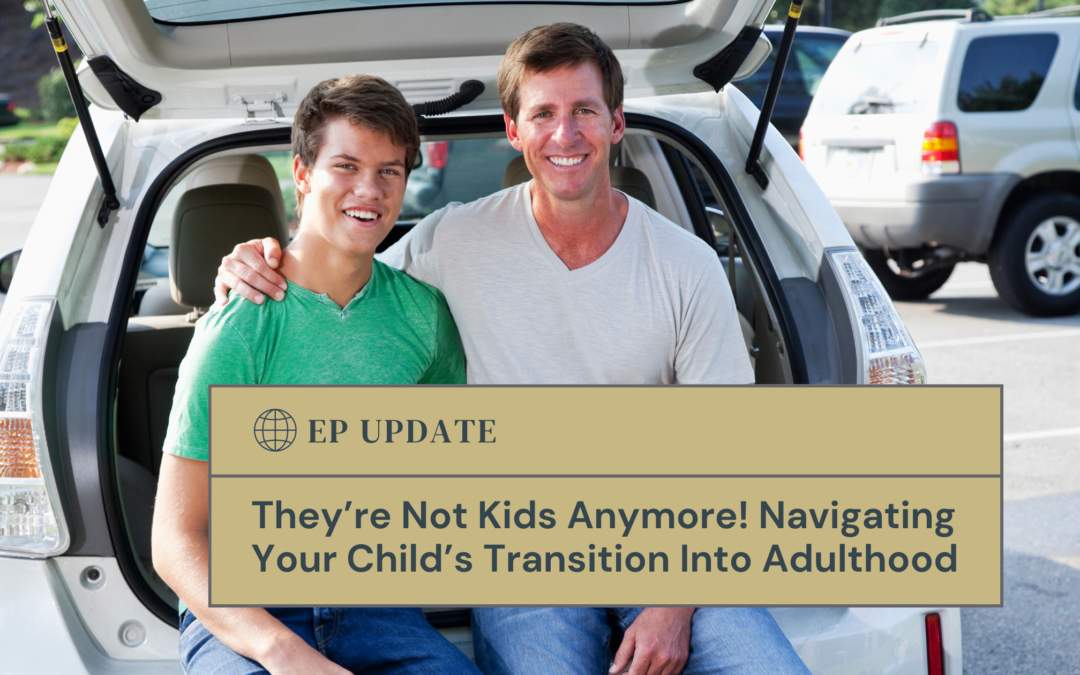 They’re Not Kids Anymore! Navigating Your Child’s Transition Into Adulthood