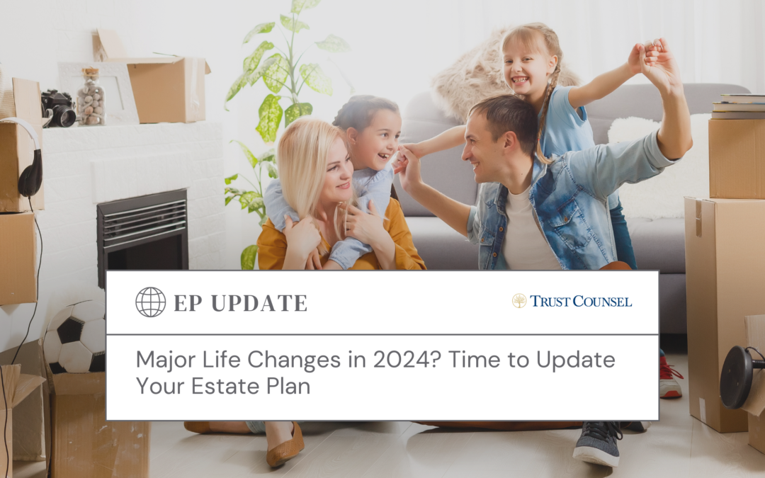 Major Life Changes in 2024? Time to Update Your Estate Plan