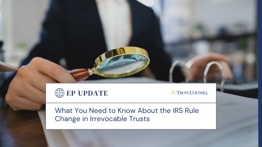 Learn about the new IRS rule on irrevocable trusts and find out how this may affect your estate plan and your assets.