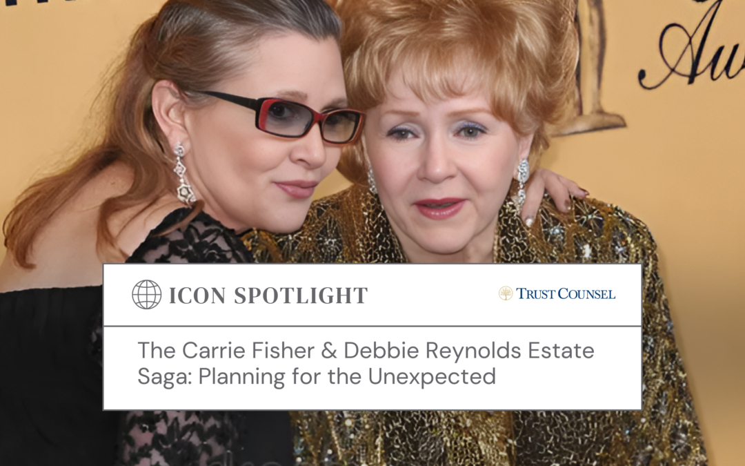 The Carrie Fisher & Debbie Reynolds Estate Saga: Planning for the Unexpected