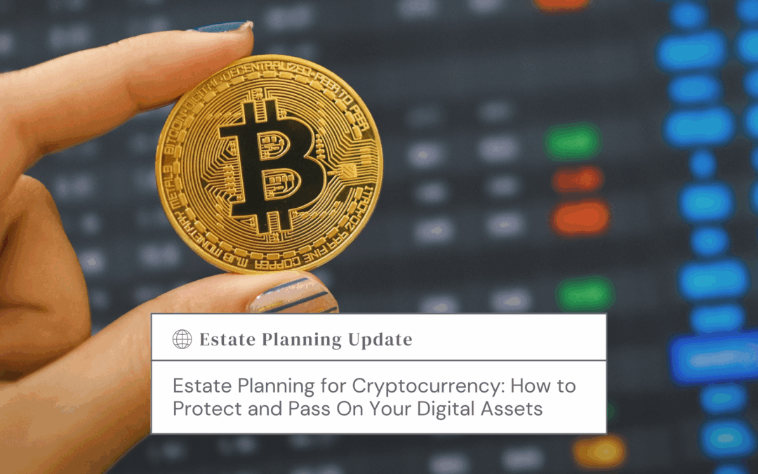 Estate Planning for Cryptocurrency: How to Protect and Pass On Your Digital Assets