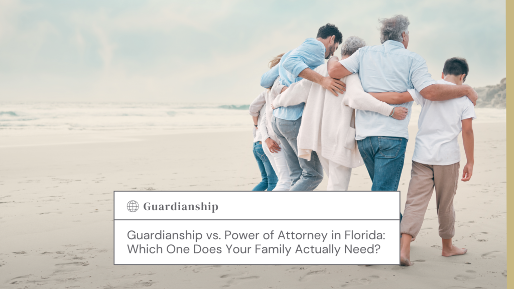 Guardianship vs. Power of Attorney in Florida: Which One Does Your Family Actually Need?