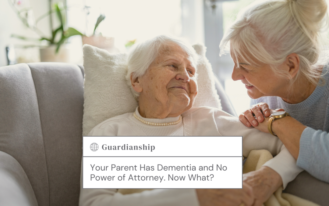 Your Parent Has Dementia and No Power of Attorney. Now What?