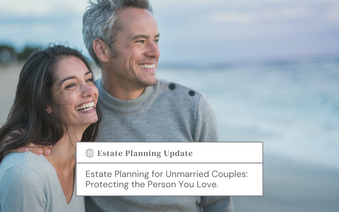 Estate Planning for Unmarried Couples: Protecting the Person You Love