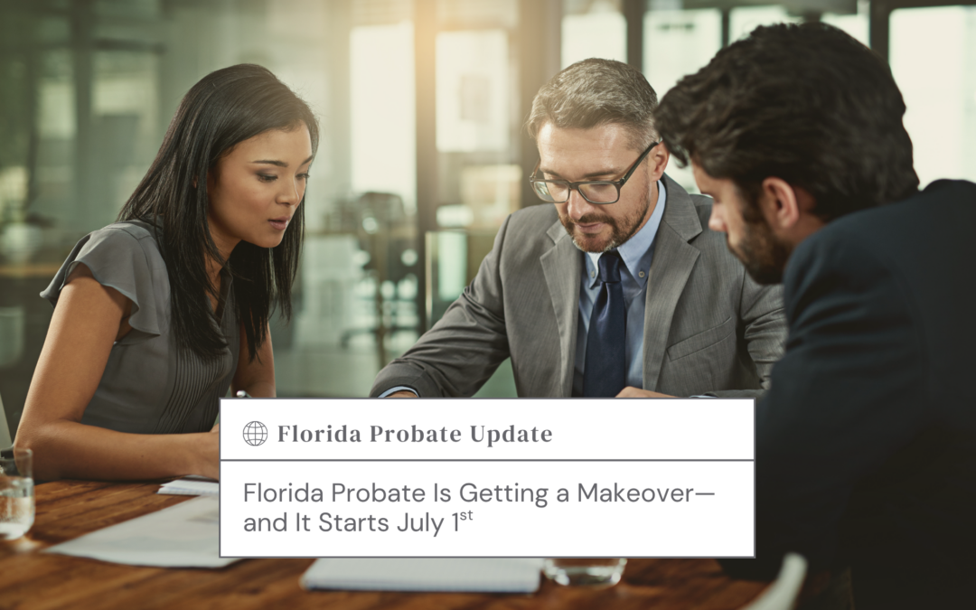 Florida Probate Is Getting a Makeover—and It Starts July 1st