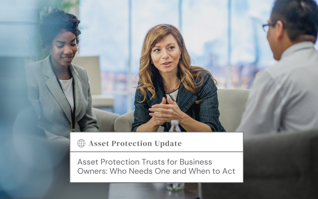 Asset Protection Trusts for Business Owners: Who Needs One and When to Act
