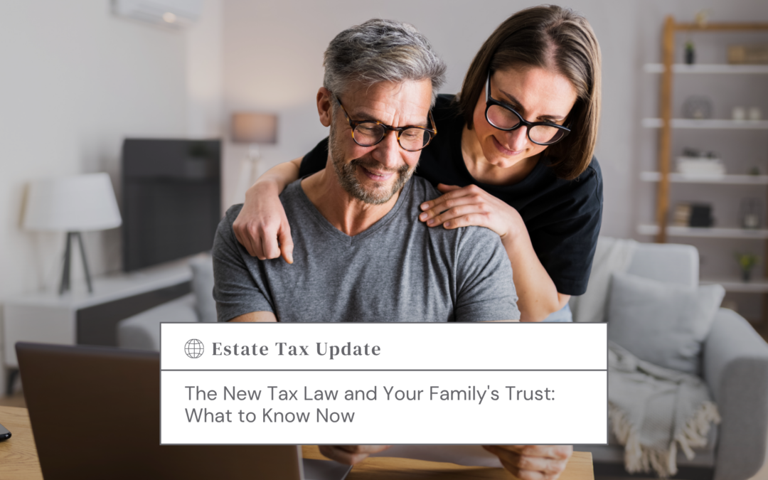 The New Tax Law and Your Family’s Trust: What to Know Now