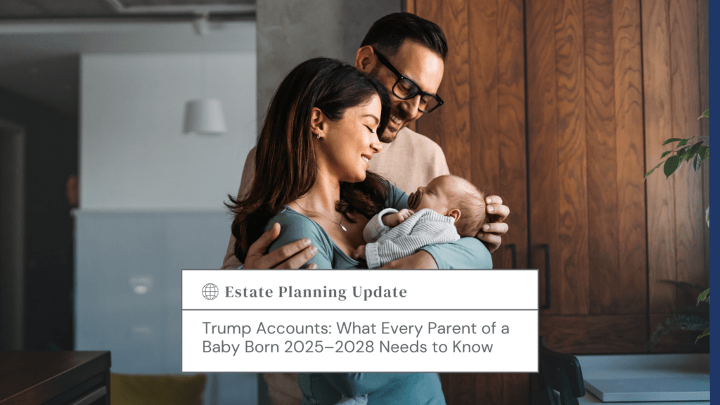 Parents smiling while holding a newborn baby indoors; woman cradles the infant as man stands behind, both looking happy. Text overlay reads 'Estate Planning Update' and the article title about Trump accounts for new parents of babies born 2025–2028.