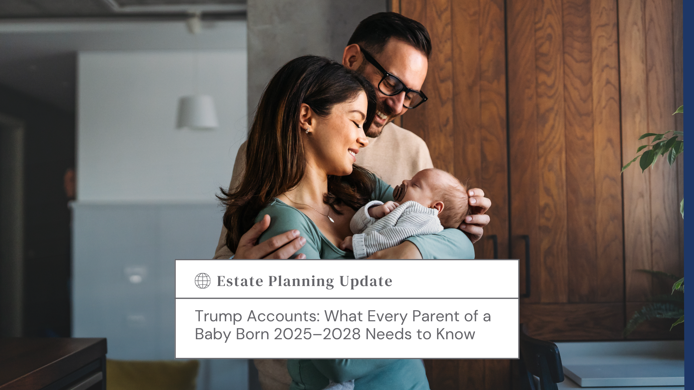 Parents smiling while holding a newborn baby indoors; woman cradles the infant as man stands behind, both looking happy. Text overlay reads 'Estate Planning Update' and the article title about Trump accounts for new parents of babies born 2025–2028.