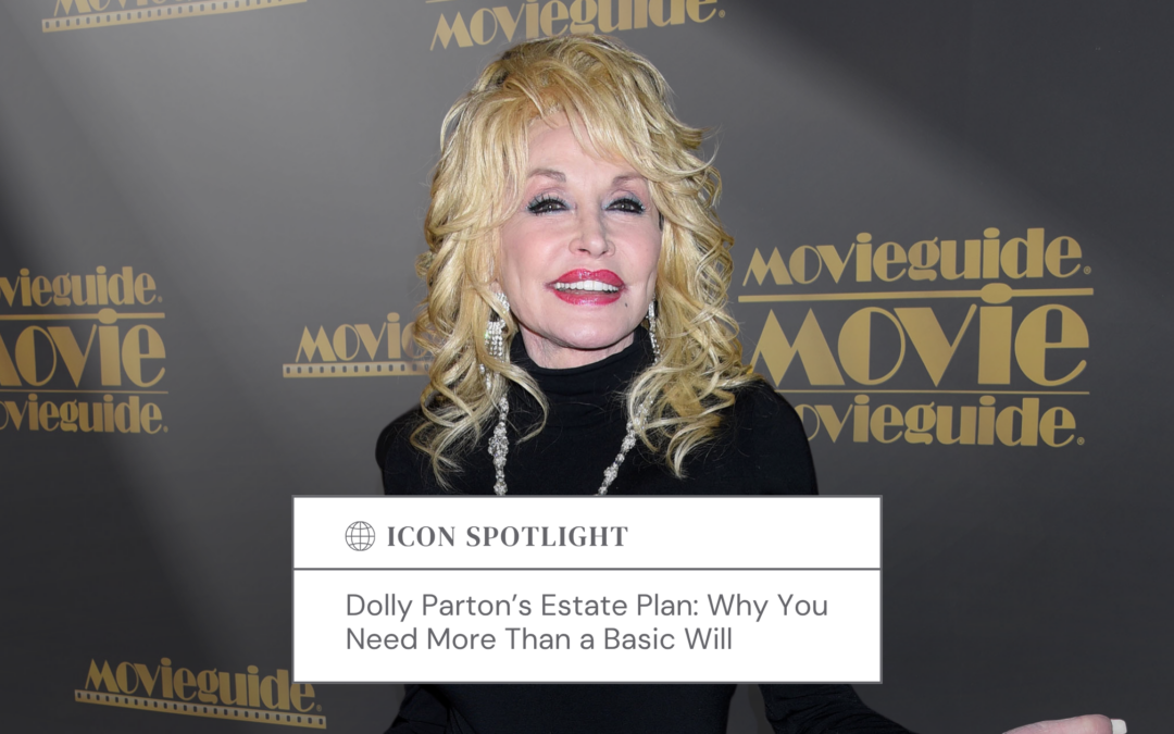 Dolly Parton’s Estate Plan: Why You Need More Than a Basic Will
