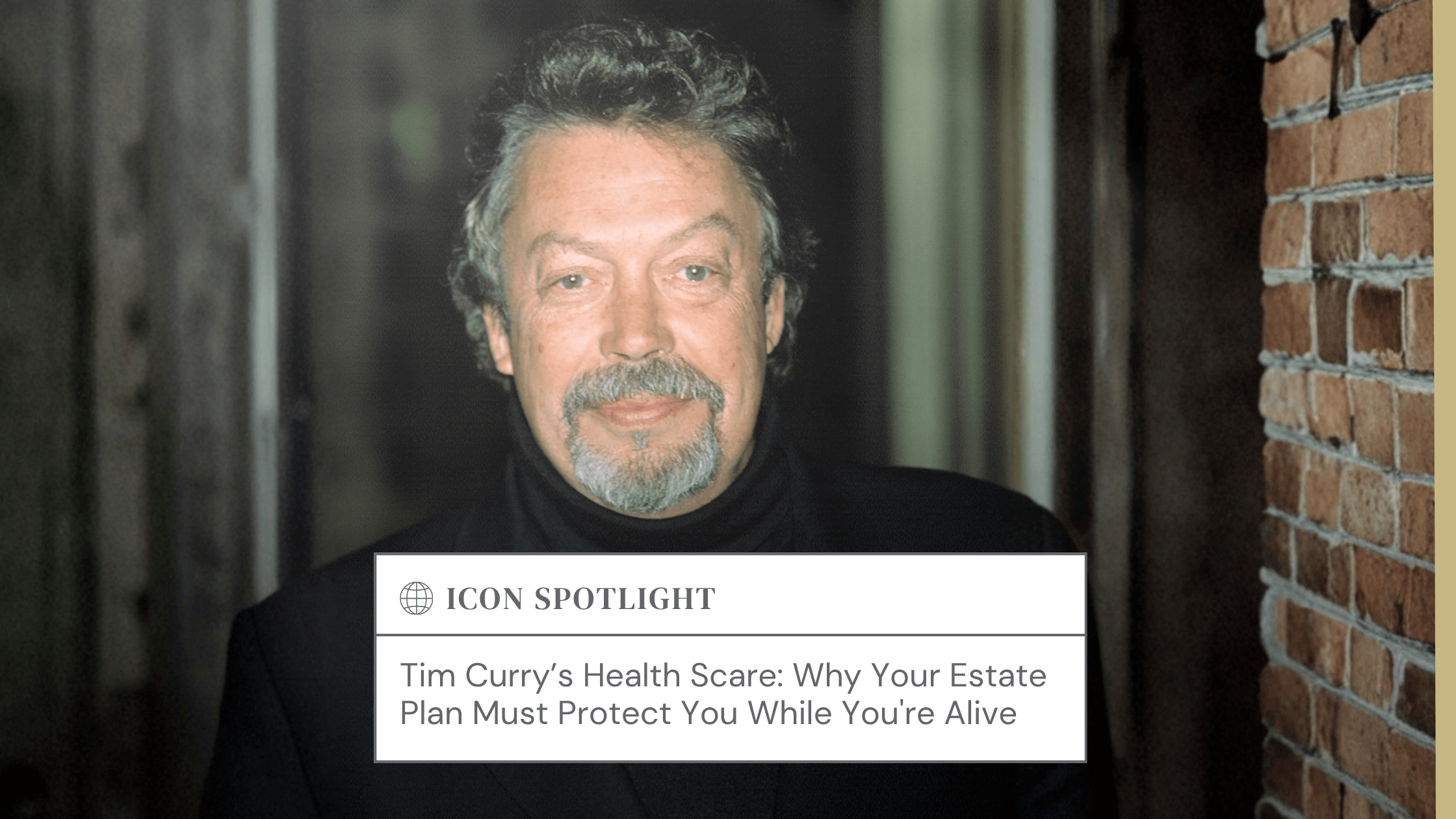 Tim Curry Passed Away - Estate Planning & Probate Attorneys Portrait of an older man in a black turtleneck beside a brick wall, with an 'Icon Spotlight' article card about health and estate planning overlaid in front.