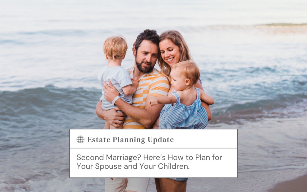 Second Marriage? Here’s How to Plan for Your Spouse and Your Children.