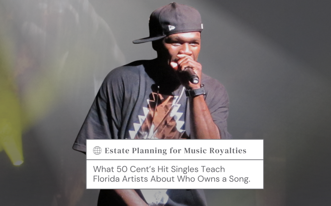 Estate Planning for Music Royalties: What 50 Cent’s Hit Singles Teach Florida Artists About Who Owns a Song