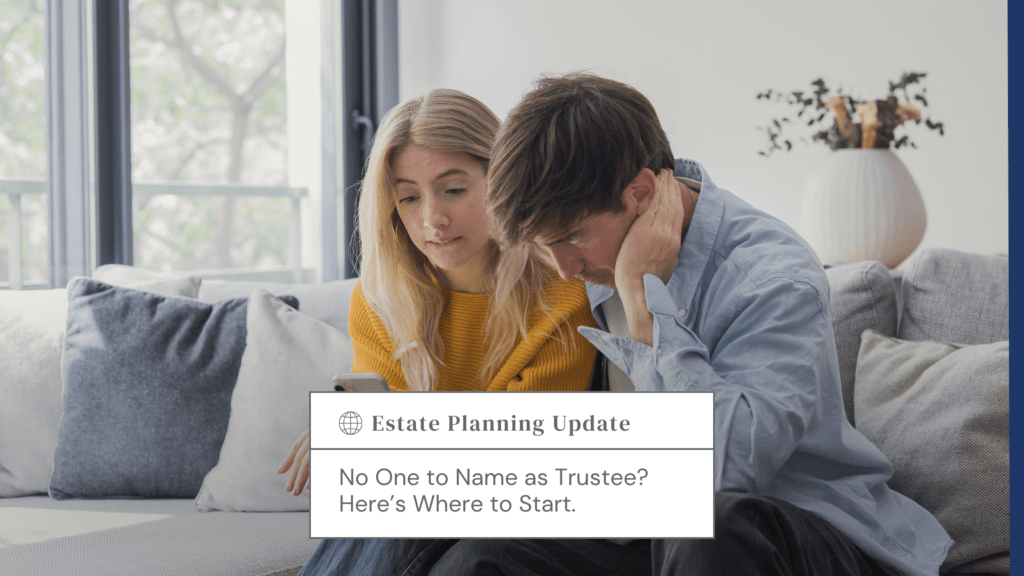 Couple on a sofa looking at a smartphone with an estate planning update banner on screen, including the text 'Estate Planning Update' and 'No One to Name as Trustee? Here’s Where to Start.'